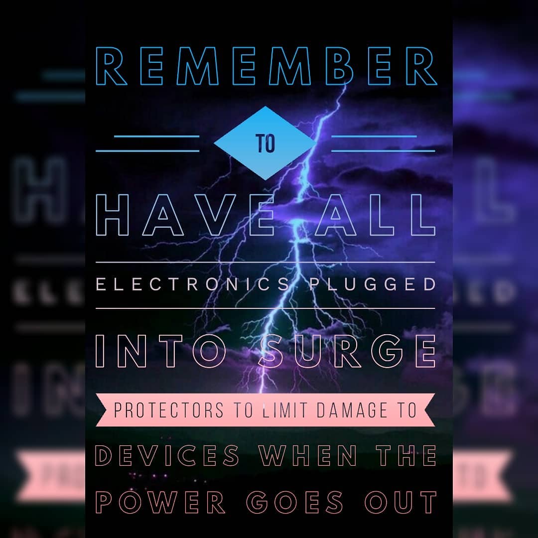 power surge protection: have all electronics unplugged during a storm